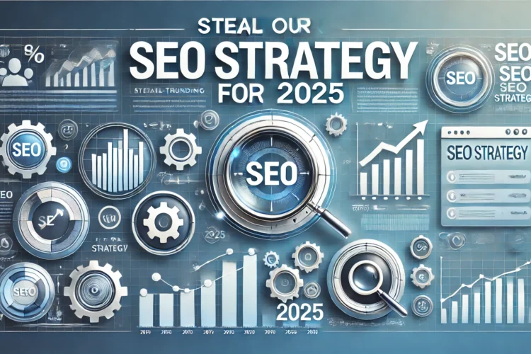 Steal Our SEO Strategy For 2025