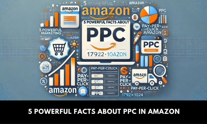 5 Powerful Facts About PPC in Amazon