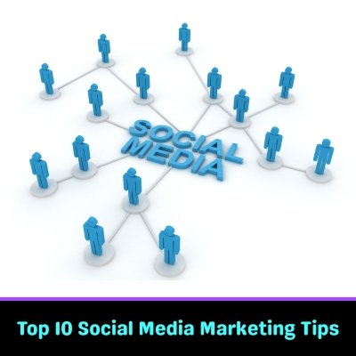 Top 10 Social Media Marketing Tips
